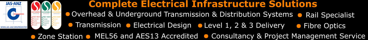 . Level 1, 2 & 3 Delivery . Electrical Design MEL56 and AES13 Accredited . Transmission . Consultancy & Project Management Service  . Zone Station . Fibre Optics . Rail Specialist Complete Electrical Infrastructure Solutions Transmission & Distribution Systems Overhead & Underground  . .