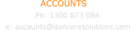 Ph: 1300 873 084    ACCOUNTS   e: accounts@dancoresolutions.com